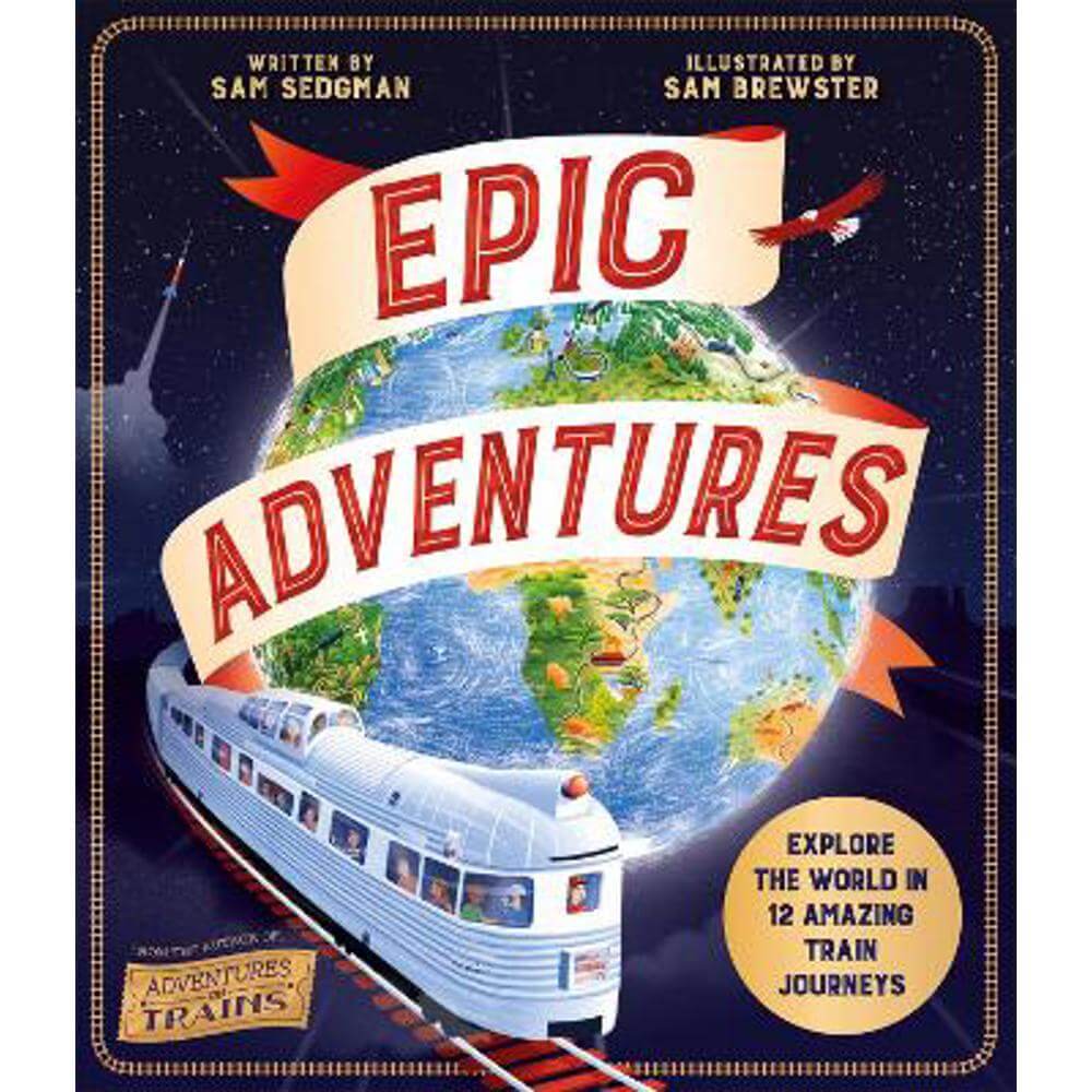 Epic Adventures: Explore the World in 12 Amazing Train Journeys (Paperback) - Sam Sedgman